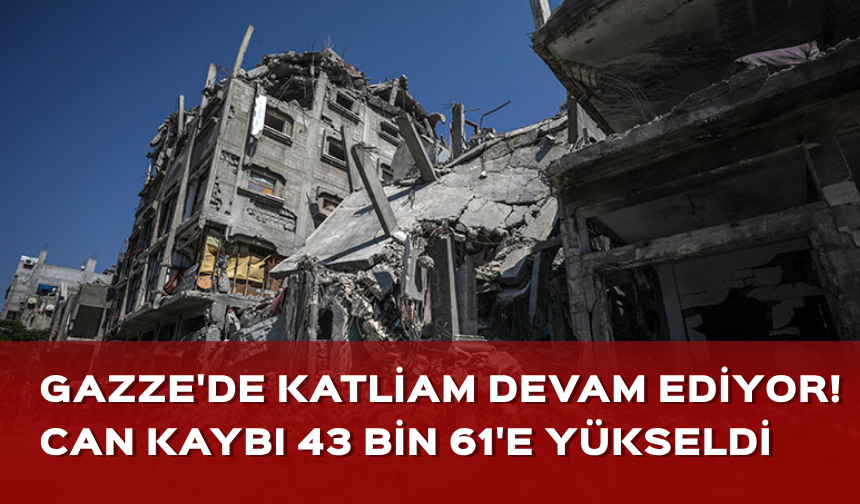 Gazze'de katliam devam ediyor! Can kaybı 43 bin 61'e yükseldi