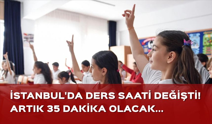 İstanbul'da ders saati değişti! Artık 35 dakika olacak...