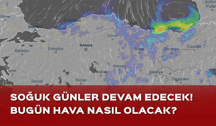 Soğuk günler devam edecek! Bugün hava nasıl olacak?