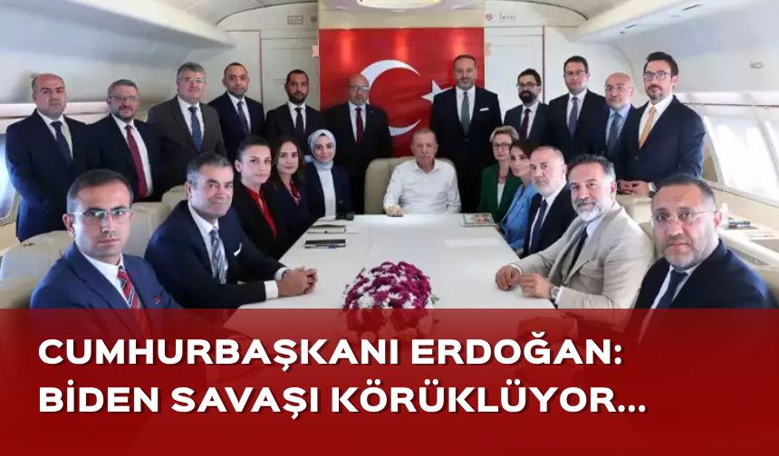 Cumhurbaşkanı Erdoğan: Biden savaşı körüklüyor...