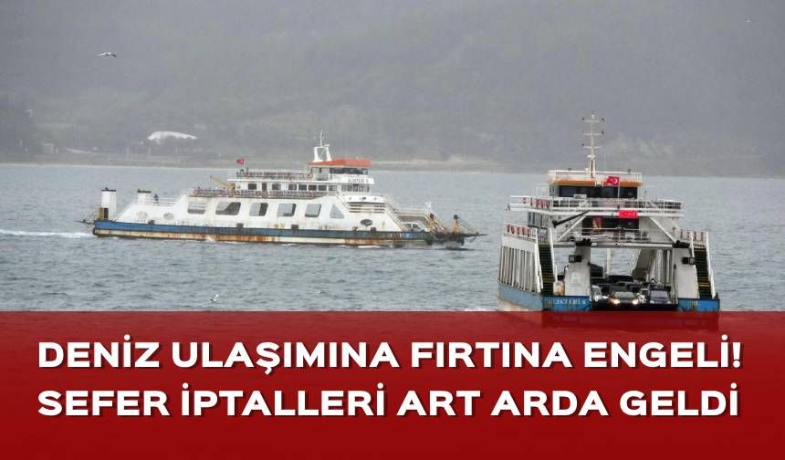 Deniz ulaşımına fırtına engeli: Sefer iptali haberleri art arda geldi