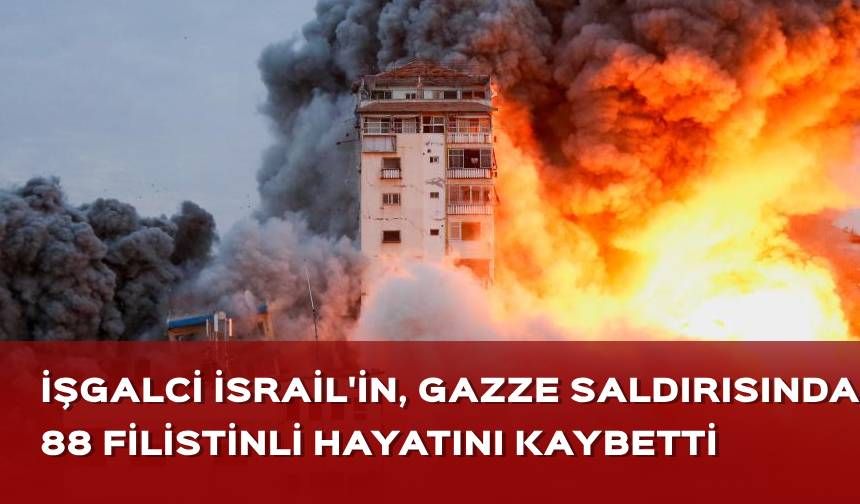 İşgalci İsrail'in, Gazze saldırısında 88 Filistinli öldü