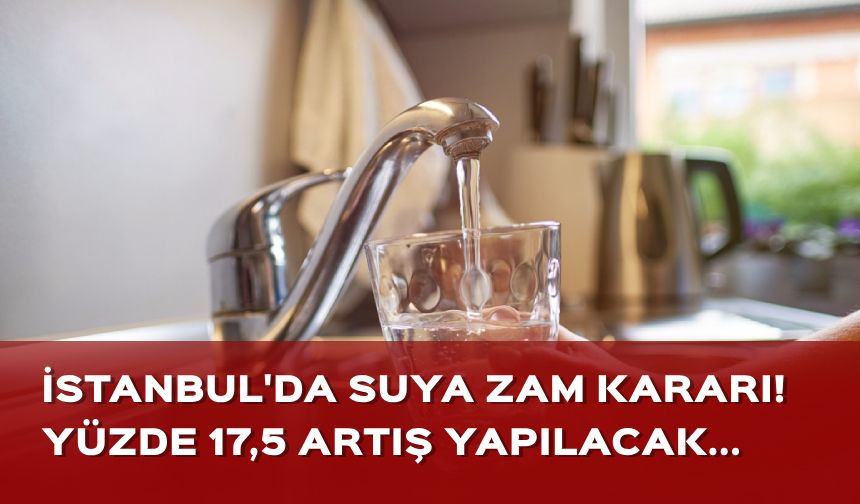 İstanbul'da suya zam kararı! Yüzde 17,5 artış...