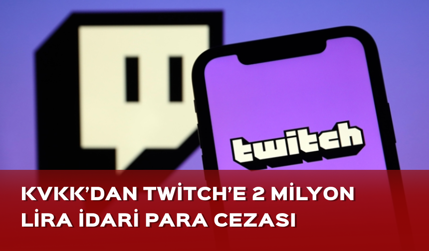 KVKK'den Twitch'e 2 milyon lira ceza