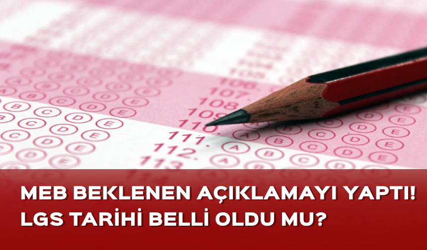 MEB beklenen açıklamayı yaptı! LGS tarihi belli oldu mu?