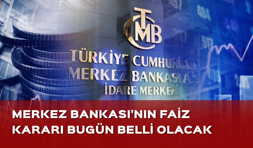 Merkez Bankası'nın faiz kararı bugün belli olacak