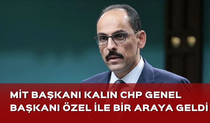 MİT Başkanı Kalın'dan CHP'ye ziyaret