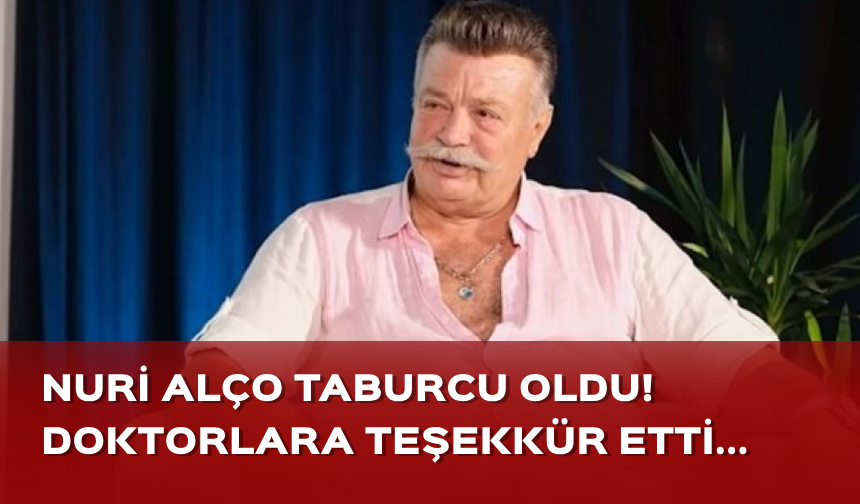 Nuri Alço taburcu oldu! Doktorlara teşekkür etti...