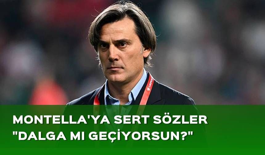 Tecrübeli teknik adamdan Montella'ya sert sözler: Hadi git ya!