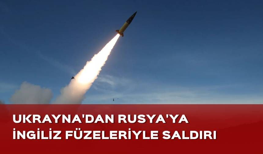 Ukrayna'dan Rusya'ya İngiliz füzeleriyle saldırı