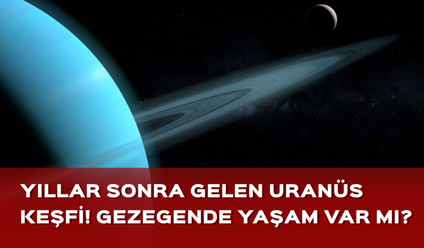 Yıllar sonra gelen Uranüs keşfi! Gezegende yaşam ihtimali...